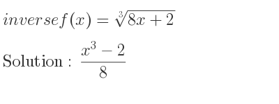 The inverse of f(x)=\sqrt[3]{8x+2} is (x^3-2)/8